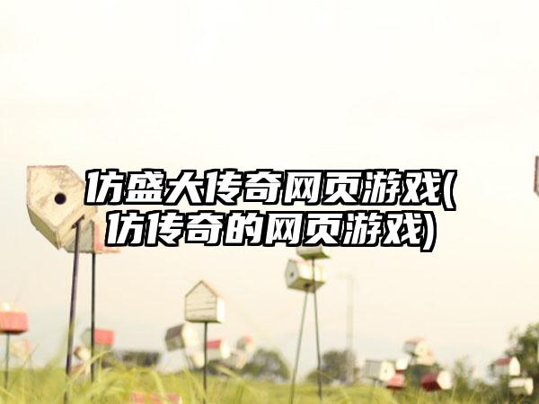 仿盛大传奇网页游戏(仿传奇的网页游戏)