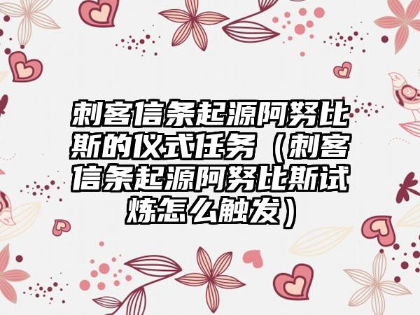 刺客信条起源阿努比斯的仪式任务（刺客信条起源阿努比斯试炼怎么触发）
