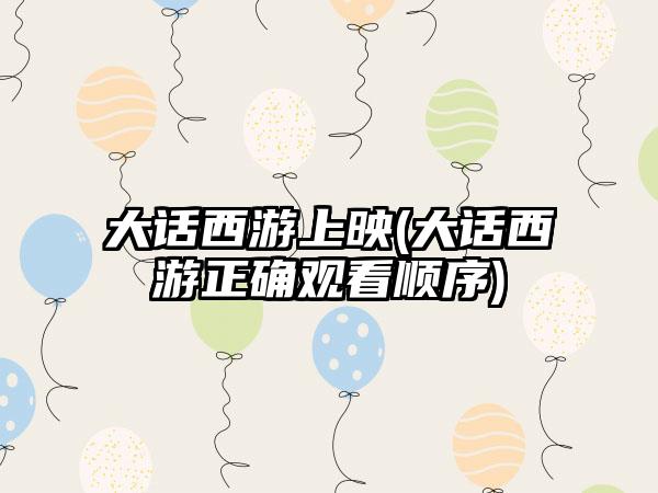 大话西游上映(大话西游正确观看顺序)