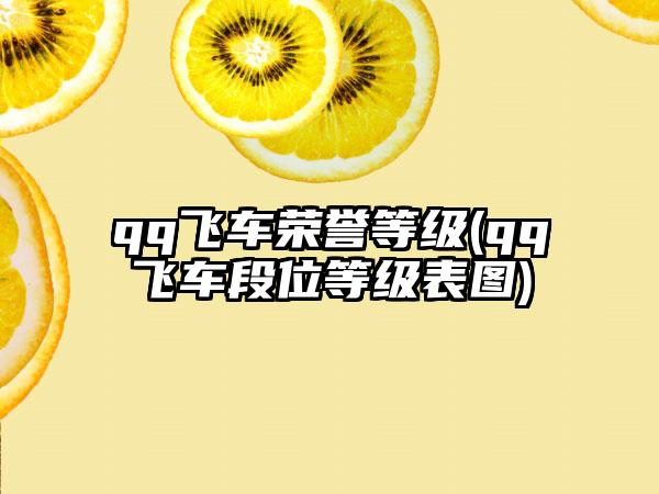 qq飞车荣誉等级(qq飞车段位等级表图)
