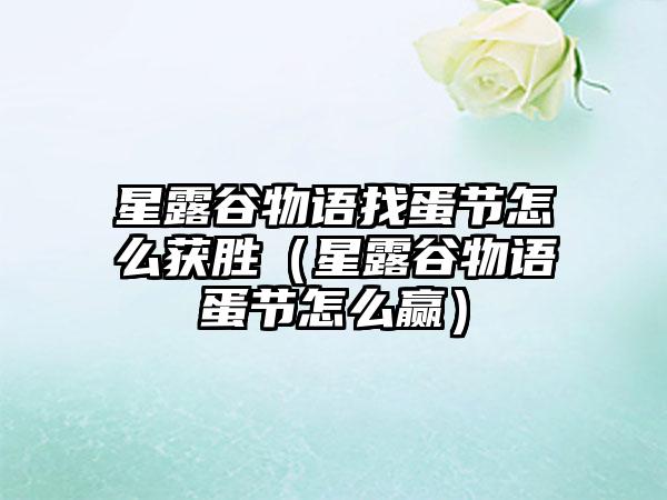 星露谷物语找蛋节怎么获胜（星露谷物语蛋节怎么赢）