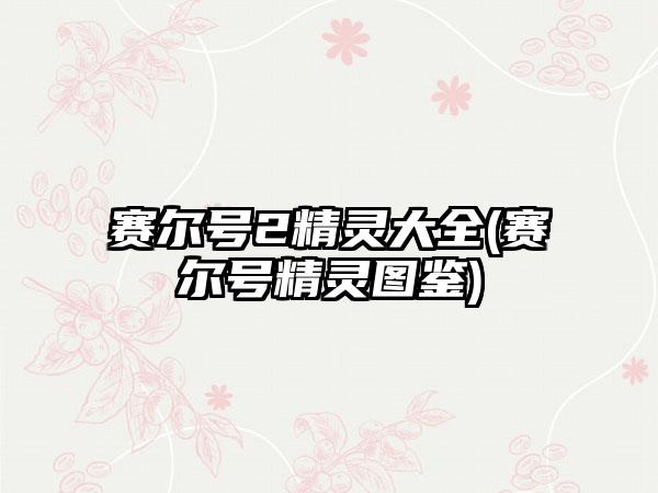 赛尔号2精灵大全(赛尔号精灵图鉴)