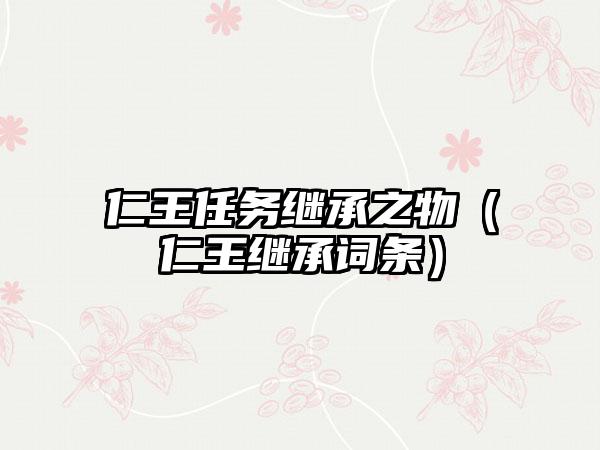 仁王任务继承之物（仁王继承词条）