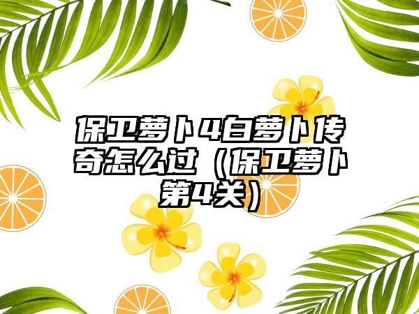 保卫萝卜4白萝卜传奇怎么过（保卫萝卜第4关）