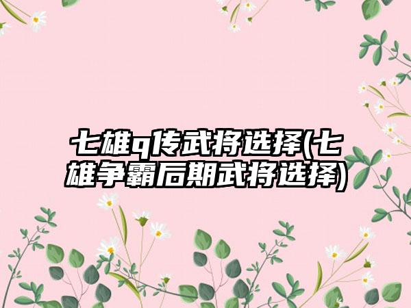 七雄q传武将选择(七雄争霸后期武将选择)