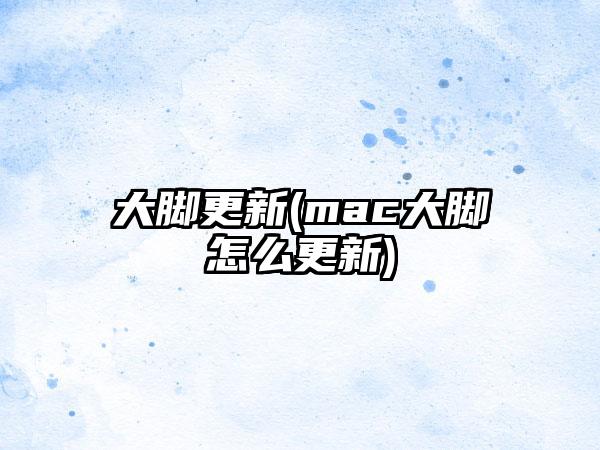 大脚更新(mac大脚怎么更新)