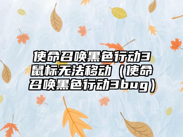 使命召唤黑色行动3鼠标无法移动（使命召唤黑色行动3bug）