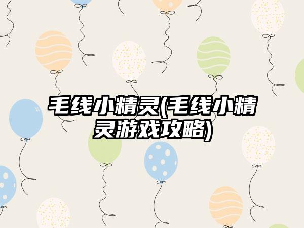 毛线小精灵(毛线小精灵游戏攻略)