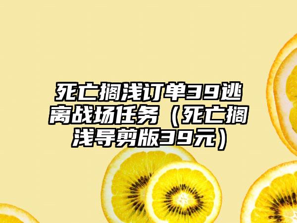 死亡搁浅订单39逃离战场任务（死亡搁浅导剪版39元）
