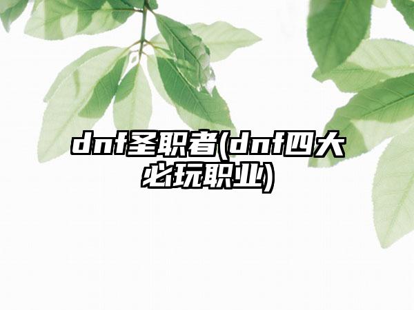 dnf圣职者(dnf四大必玩职业)