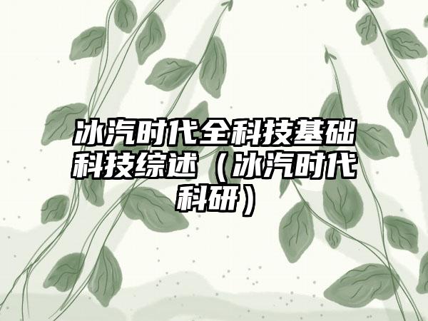 冰汽时代全科技基础科技综述（冰汽时代科研）