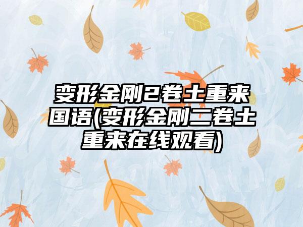 变形金刚2卷土重来国语(变形金刚二卷土重来在线观看)