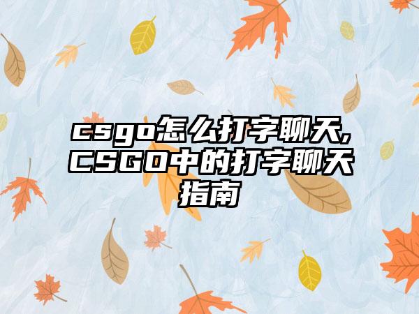 csgo怎么打字聊天,CSGO中的打字聊天指南