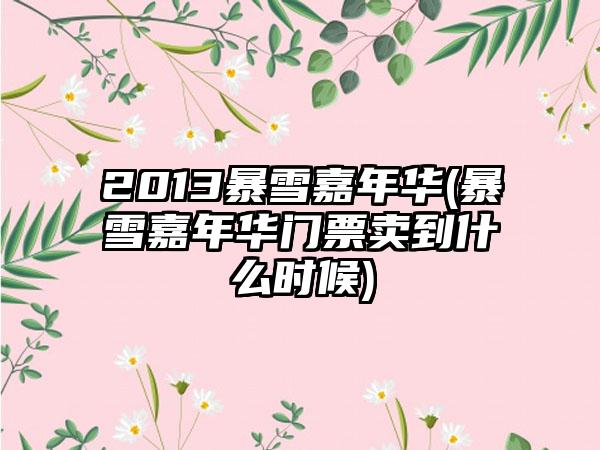 2013暴雪嘉年华(暴雪嘉年华门票卖到什么时候)