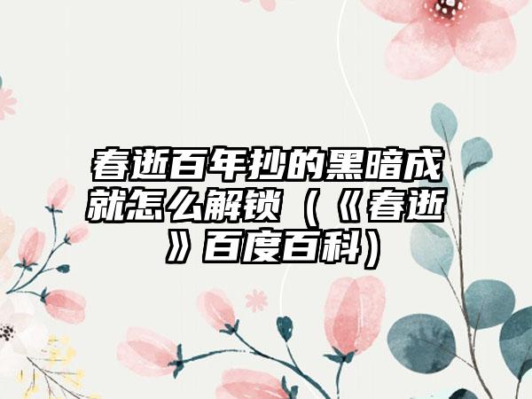 春逝百年抄的黑暗成就怎么解锁（《春逝》百度百科）