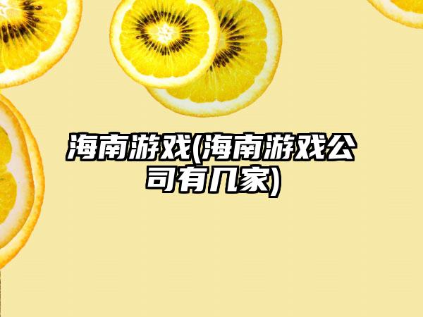 海南游戏(海南游戏公司有几家)
