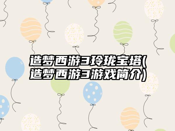 造梦西游3玲珑宝塔(造梦西游3游戏简介)