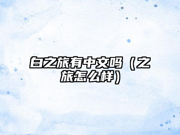 白之旅有中文吗（之旅怎么样）