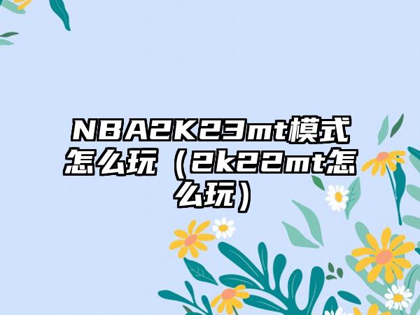 NBA2K23mt模式怎么玩（2k22mt怎么玩）