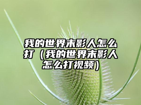 我的世界末影人怎么打（我的世界末影人怎么打视频）