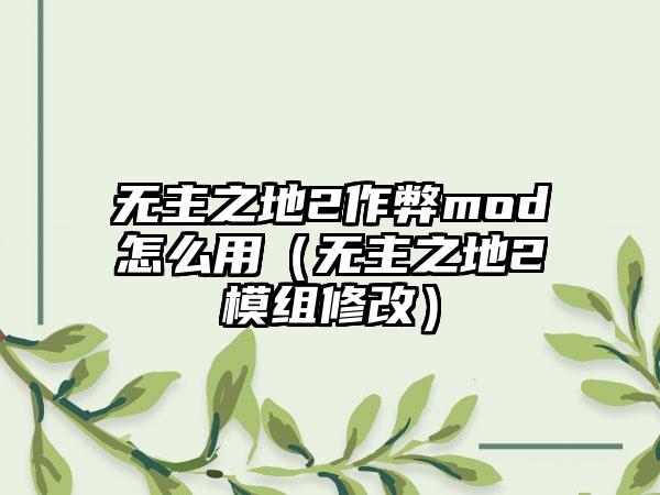 无主之地2作弊mod怎么用（无主之地2模组修改）