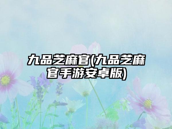 九品芝麻官(九品芝麻官手游安卓版)