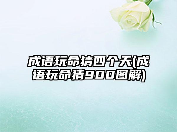 成语玩命猜四个天(成语玩命猜900图解)