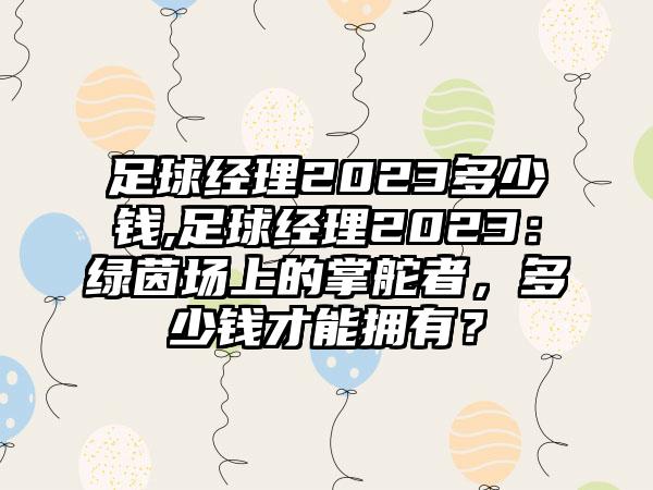 足球经理2023多少钱,足球经理2023：绿茵场上的掌舵者，多少钱才能拥有？