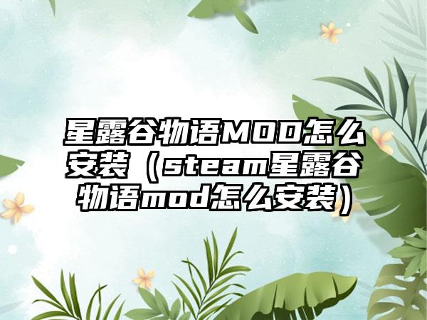 星露谷物语MOD怎么安装（steam星露谷物语mod怎么安装）
