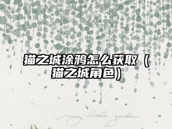 猫之城涂鸦怎么获取（猫之城角色）