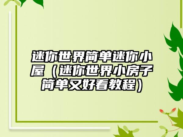 迷你世界简单迷你小屋（迷你世界小房子简单又好看教程）