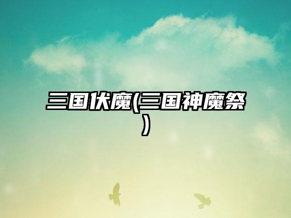 三国伏魔(三国神魔祭)