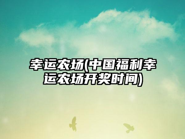 幸运农场(中国福利幸运农场开奖时间)