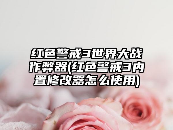 红色警戒3世界大战作弊器(红色警戒3内置修改器怎么使用)