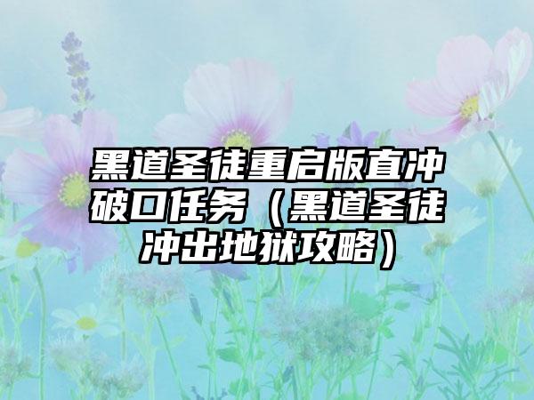 黑道圣徒重启版直冲破口任务（黑道圣徒冲出地狱攻略）