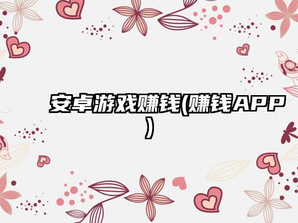 安卓游戏赚钱(赚钱APP)