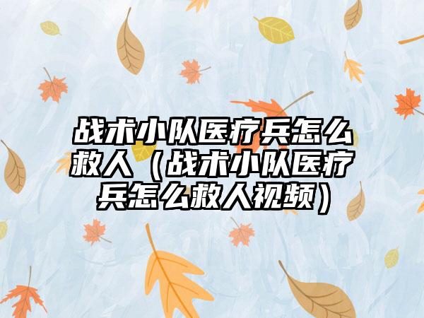 战术小队医疗兵怎么救人（战术小队医疗兵怎么救人视频）