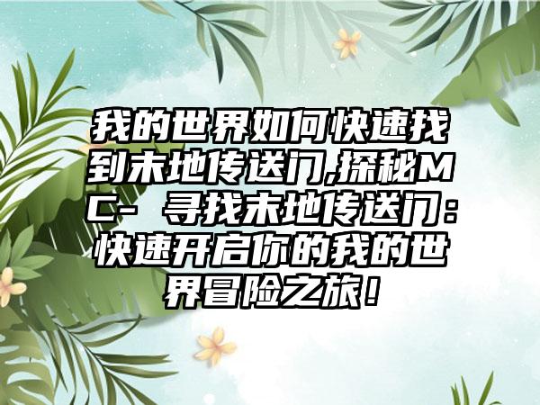 我的世界如何快速找到末地传送门,探秘MC- 寻找末地传送门：快速开启你的我的世界冒险之旅！