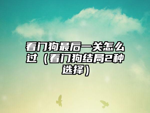 看门狗最后一关怎么过（看门狗结局2种选择）
