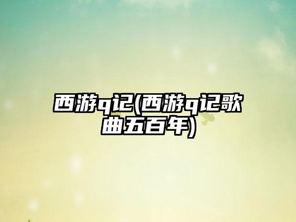 西游q记(西游q记歌曲五百年)