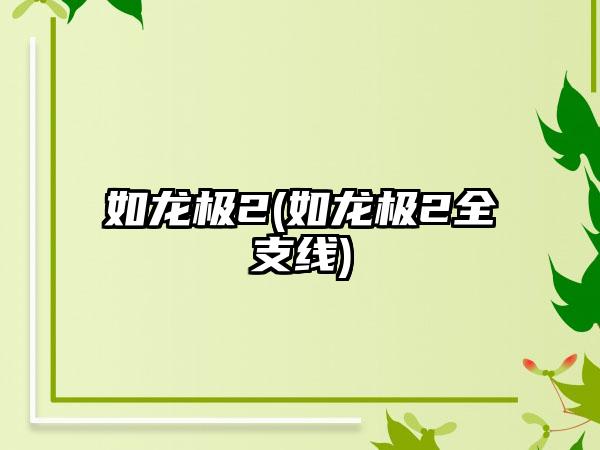 如龙极2(如龙极2全支线)