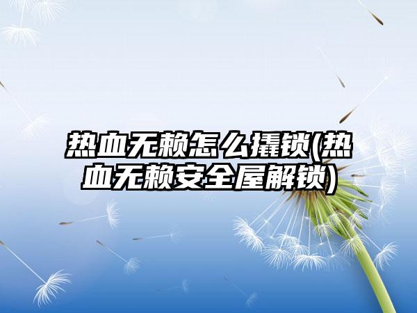 热血无赖怎么撬锁(热血无赖安全屋解锁)