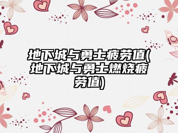 地下城与勇士疲劳值(地下城与勇士燃烧疲劳值)