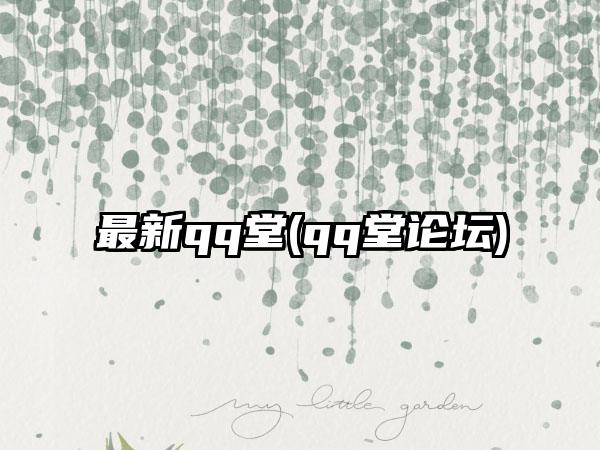 最新qq堂(qq堂论坛)