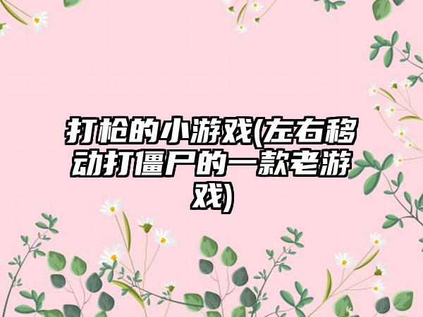打枪的小游戏(左右移动打僵尸的一款老游戏)