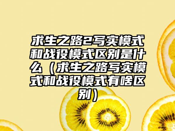 求生之路2写实模式和战役模式区别是什么（求生之路写实模式和战役模式有啥区别）