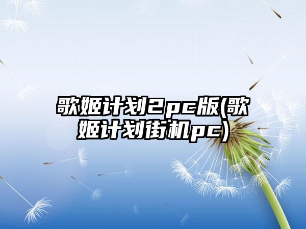 歌姬计划2pc版(歌姬计划街机pc)