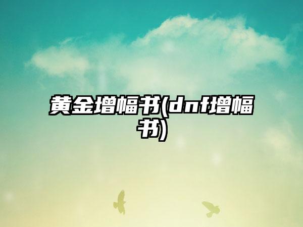 黄金增幅书(dnf增幅书)