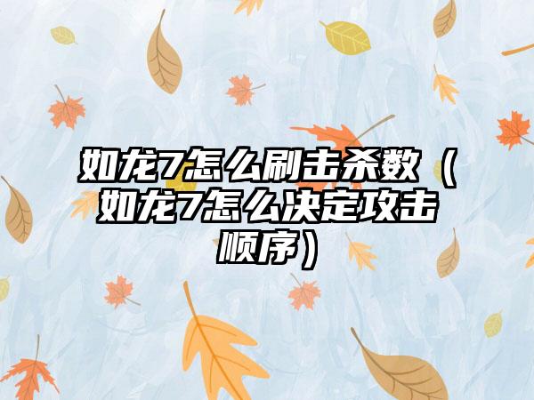 如龙7怎么刷击杀数（如龙7怎么决定攻击顺序）