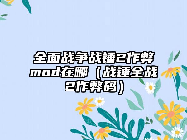 全面战争战锤2作弊mod在哪（战锤全战2作弊码）